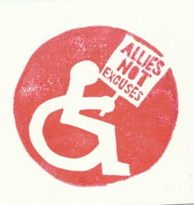 Image of wheelchair symbol with the person holding a placard that says "Allies not excuses." Red ink on white paper.