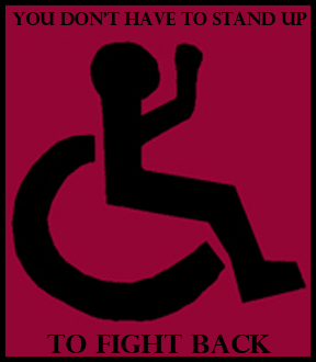 You Don't Have to Stand Up to Fight Back! Standard wheelchair symbol with raised fist. Black on Pink.
